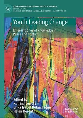 Youth Leading Change: Emerging Sites of Knowledge in Peace and Conflict by Leclerc, Katrina