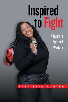 Inspired to Fight: A Guide to Spiritual Warfare by Hunter, Tashielia