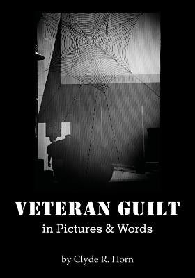 Veteran Guilt in Pictures & Words by Horn, Clyde R.