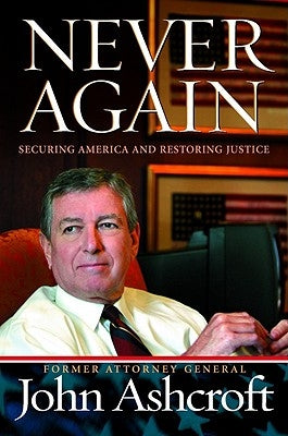 Never Again: Securing America and Restoring Justice by Ashcroft, John