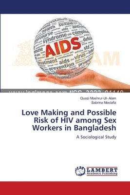 Love Making and Possible Risk of HIV among Sex Workers in Bangladesh by Alam, Quazi Moshrur-Ul-