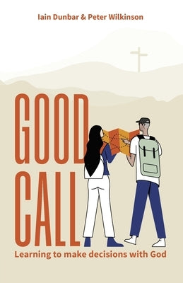Good Call: Learning to make decisions with God by Dunbar, Iain