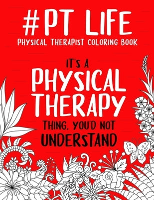 #PT Life: Physical Therapist Coloring Book: A Snarky & Funny Therapist Adult Coloring Book for Stress Relief & Relaxation - Gift by Press, Pt Passion