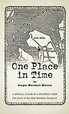 One Place in Time: A Special Place in a Splendid Time the Story of the A&r Marshall Shipyard by Martus, Ginger Marshall