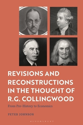 Revisions and Reconstructions in the Thought of R.G. Collingwood: From Pre-History to Economics by Johnson, Peter