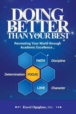 Doing Better Than Your Best: Recreating Your World Through Academic Excellence... by Ogugbue Phd, Excel