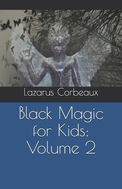 Black Magic for Kids: Volume 2 by Corbeaux, Lazarus
