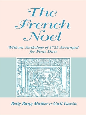 The French Noel: With an Anthology of 1725 Arranged for Flute Duet by Mather, Betty Bang