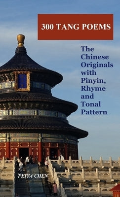 300 Tang Poems: the Chinese originals with Pinyin, rhyme and tonal pattern by Chen, Feiya