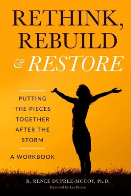 Rethink, Rebuild & Restore: Putting the Pieces Together After the Storm - A Workbook by Dupree-McCoy, R. Renee