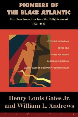 Pioneers of the Black Atlantic: Five Slave Narratives, 1772-1815 by Gates, Henry Louis