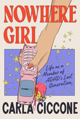 Nowhere Girl: Life as a Member of Adhd's Lost Generation by Ciccone, Carla