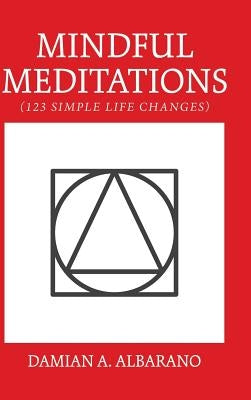 Mindful Meditations: 123 Simple Life Changes by Albarano, Damian a.