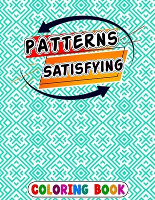 Satisfying Patterns Coloring Book: patterns pages for Relaxation Simple and Hard Easy Geometric Patterns to Color for Adults And Kids Easy Calming Art by Rabiaforlen, Caronscilla