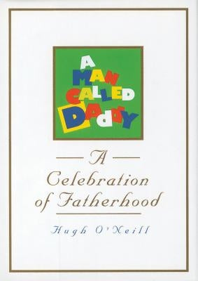 A Man Called Daddy: A Celebration of Fatherhood by O'Neill, Hugh