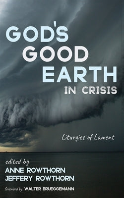 God's Good Earth in Crisis: Liturgies of Lament by Rowthorn, Anne