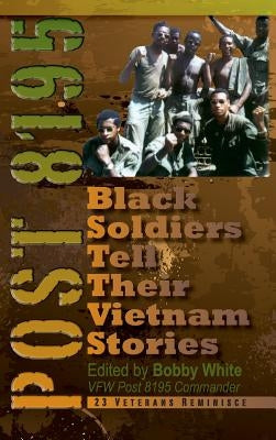 Post 8195: Black Soldiers Tell Their Vietnam Stories by White, Bobby