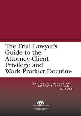 The Trial Lawyer's Guide to the Attorney-Client Privilege and Work-Product Doctrine by Simpson, Reagan William