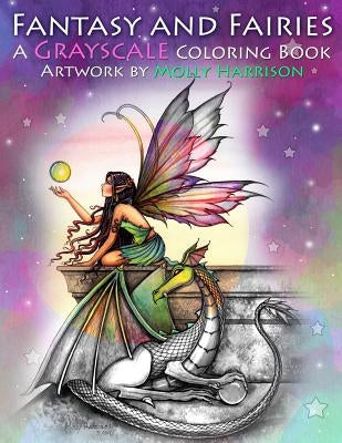 Fantasy and Fairies- A Grayscale Coloring Book: Fairies, Mermaids, Dragons and More! by Harrison, Molly