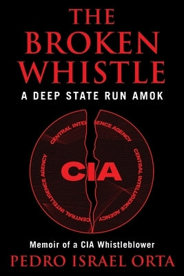 The Broken Whistle: A Deep State Run Amok by Orta, Pedro Israel
