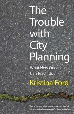 Trouble with City Planning: What New Orleans Can Teach Us by Ford, Kristina