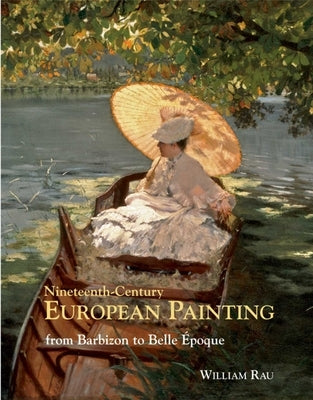 Nineteenth Century European Painting: From Barbizon to Belle Epoque by Rau, Bill
