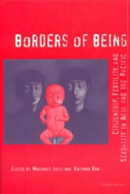 Borders of Being: Citizenship, Fertility, and Sexuality in Asia and the Pacific by Jolly, Margaret Anne
