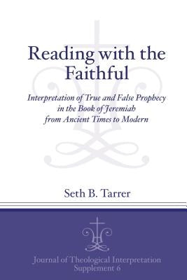 Reading with the Faithful: Interpretation of True and False Prophecy in the Book of Jeremiah from Ancient to Modern by Tarrer, Seth B.