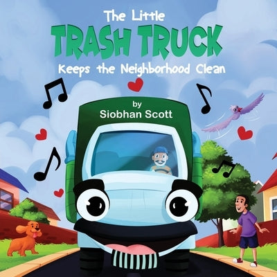 The Little Trash Truck Keeps the Neighborhood Clean by Scott, Siobhan