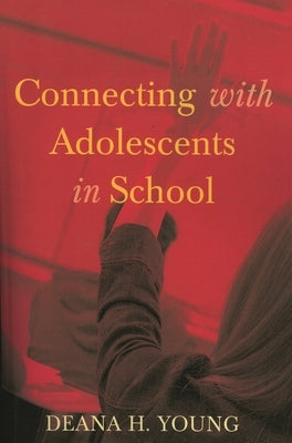 Connecting with Adolescents in School by Young, Deana H.