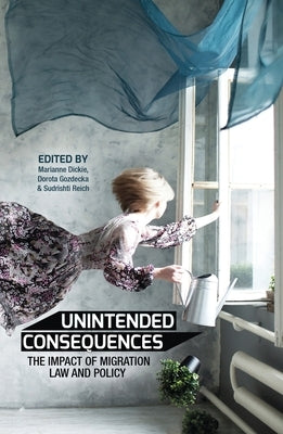 Unintended Consequences: The impact of migration law and policy by Dickie, Marianne