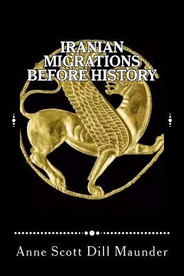 Iranian Migrations Before History by Maunder, Anne Scott Dill