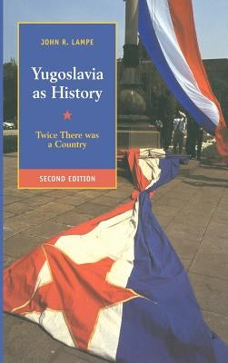 Yugoslavia as History: Twice There Was a Country by Lampe, John R.