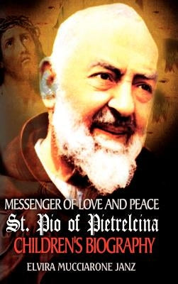 Messenger of Love and Peace St. Pio of Pietrelcina: A children's Biography by Janz, Elvira Mucciarone