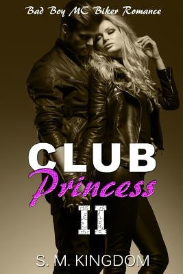 Club Princess II: Bad Boy MC Biker Romance by Kingdom, S. M.