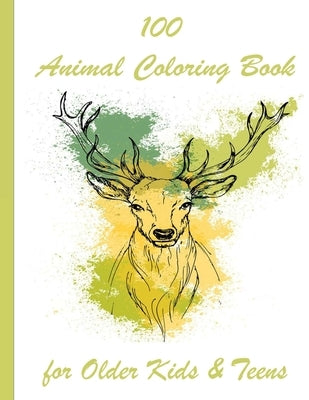 100 Animal Coloring Book for Older Kids & Teens: An Adult Coloring Book with Lions, Elephants, Owls, Horses, Dogs, Cats, and Many More! (Animals with by Books, Sketch