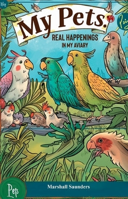 MY PETS Real Happenings in My Aviary by Saunders, Marshall