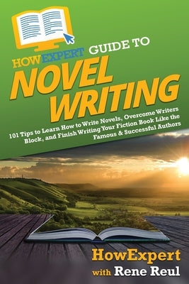 HowExpert Guide to Novel Writing: 101 Tips on Planning Your Fictional World, Developing Characters, Writing Your Novel, and Publishing Your Book by Howexpert