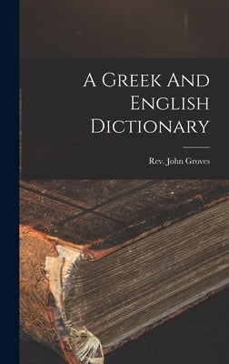 A Greek And English Dictionary by Groves, John