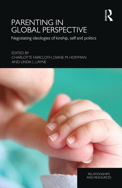 Parenting in Global Perspective: Negotiating Ideologies of Kinship, Self and Politics by Faircloth, Charlotte