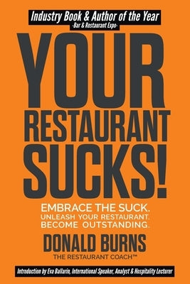 Your Restaurant Sucks!: Embrace The Suck. Unleash Your Restaurant. Become Outstanding. by Burns, Donald