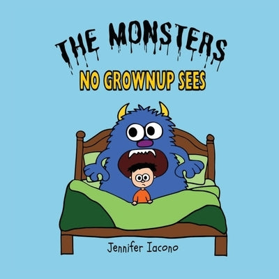 The Monsters No Grownup Sees by Iacono, Jennifer