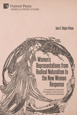 Women's Representations from Radical Naturalism to the New Woman Response by Rojas-Viana, José F.