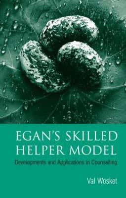 Egan's Skilled Helper Model: Developments and Implications in Counselling by Wosket, Val