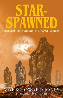 Star-Spawned: Lovecraftian Horrors & Strange Stories by Jones, Mark Howard