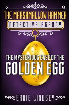 The Marshmallow Hammer Detective Agency: The Mysterious Case of the Golden Egg by Lindsey, Ernie