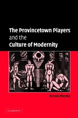The Provincetown Players and the Culture of Modernity by Murphy, Brenda