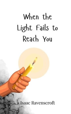 When the Light Fails to Reach You by Ravenscroft, Isaac