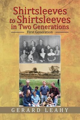 Shirtsleeves to Shirtsleeves in Two Generations: First Generation by Leahy, Gerard