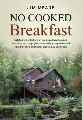 No Cooked Breakfast: Lighthearted reflections on my life and how I opened Bear Mountain Lodge, guest notes on why they visited and what the by Meade, Jim